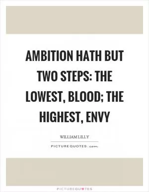Ambition hath but two steps: the lowest, blood; the highest, envy Picture Quote #1