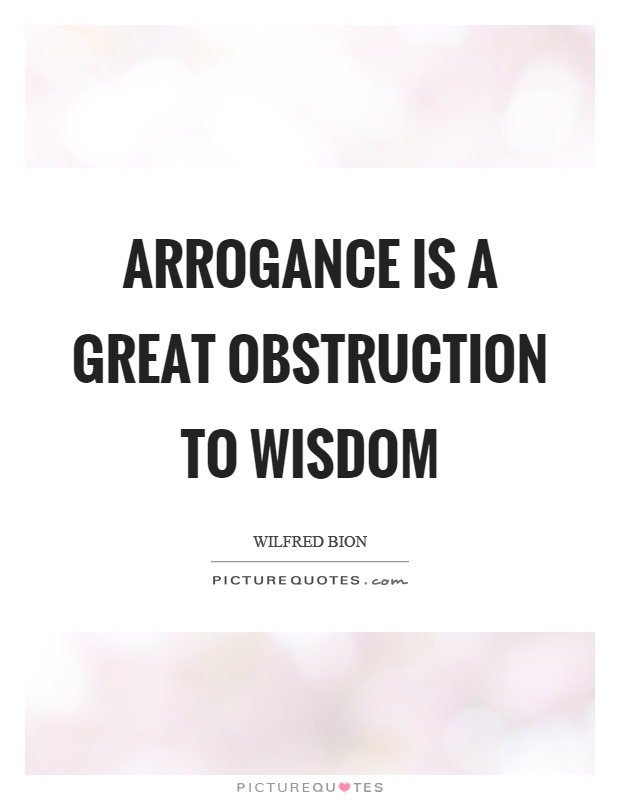 Arrogance is a great obstruction to wisdom Picture Quote #1