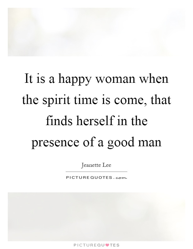 It is a happy woman when the spirit time is come, that finds herself in the presence of a good man Picture Quote #1