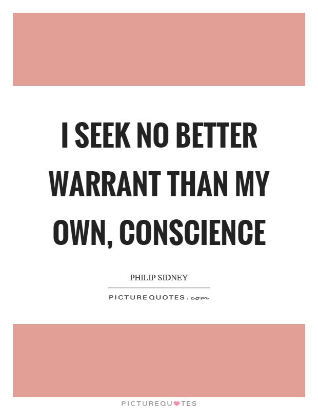 I seek no better warrant than my own, conscience Picture Quote #1