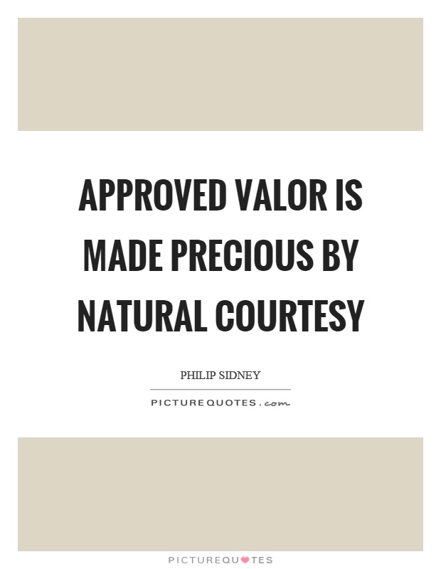 Approved valor is made precious by natural courtesy Picture Quote #1