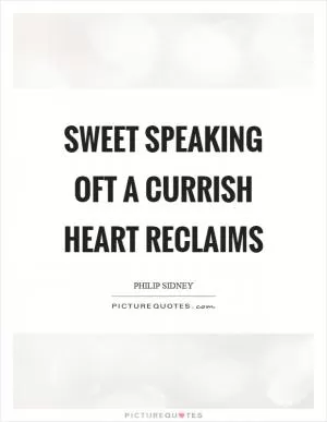 Sweet speaking oft a currish heart reclaims Picture Quote #1