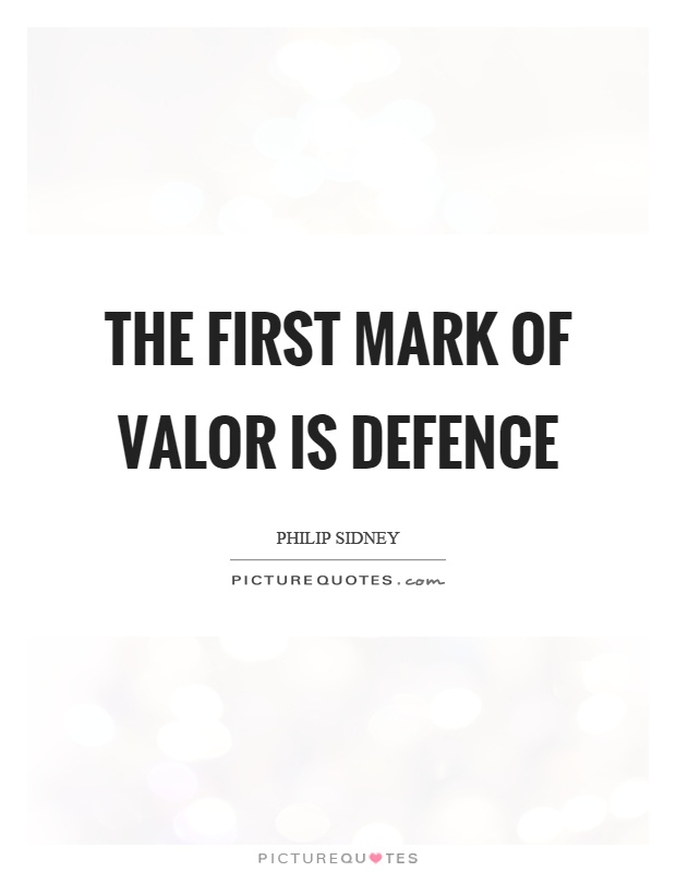 The first mark of valor is defence Picture Quote #1