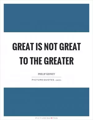 Great is not great to the greater Picture Quote #1