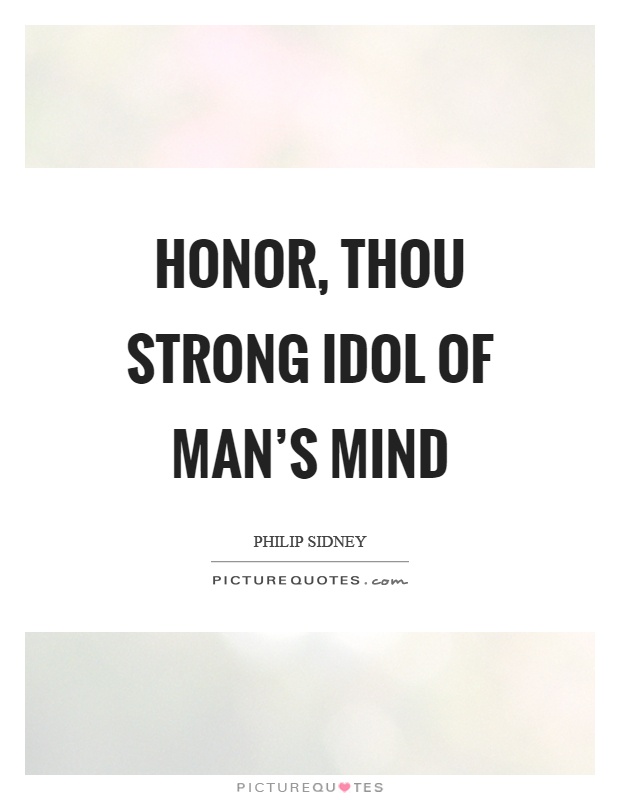 Honor, thou strong idol of man's mind Picture Quote #1