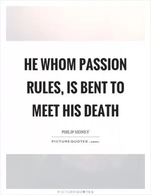 He whom passion rules, is bent to meet his death Picture Quote #1