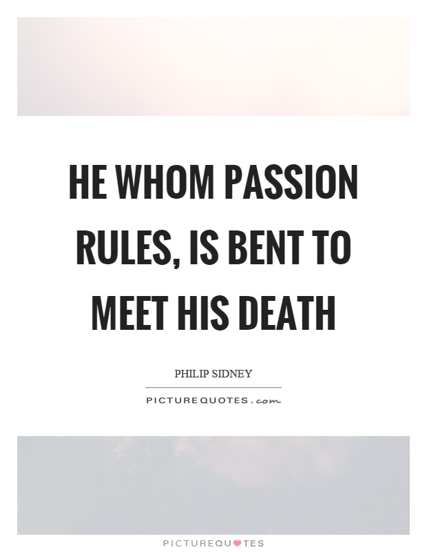 He whom passion rules, is bent to meet his death Picture Quote #1