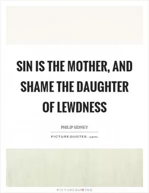 Sin is the mother, and shame the daughter of lewdness Picture Quote #1