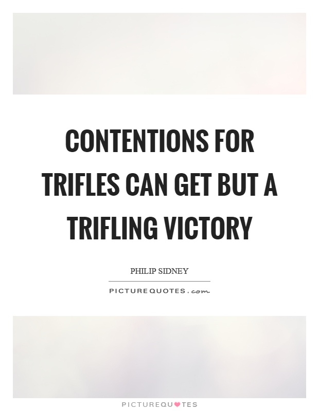 Contentions for trifles can get but a trifling victory Picture Quote #1