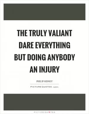 The truly valiant dare everything but doing anybody an injury Picture Quote #1