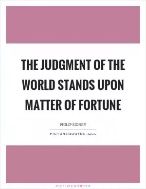 The judgment of the world stands upon matter of fortune Picture Quote #1