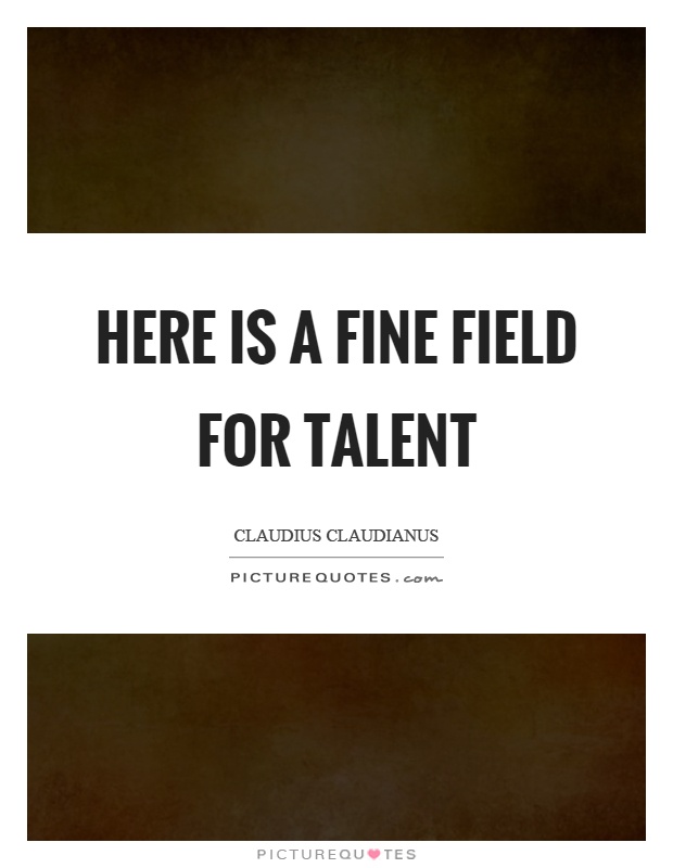 Here is a fine field for talent Picture Quote #1
