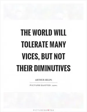 The world will tolerate many vices, but not their diminutives Picture Quote #1