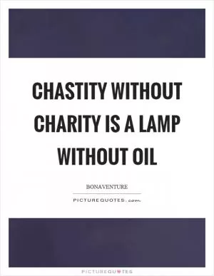 Chastity without charity is a lamp without oil Picture Quote #1