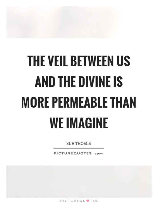 The veil between us and the divine is more permeable than we imagine Picture Quote #1
