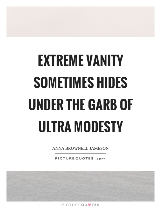 Extreme vanity sometimes hides under the garb of ultra modesty Picture Quote #1
