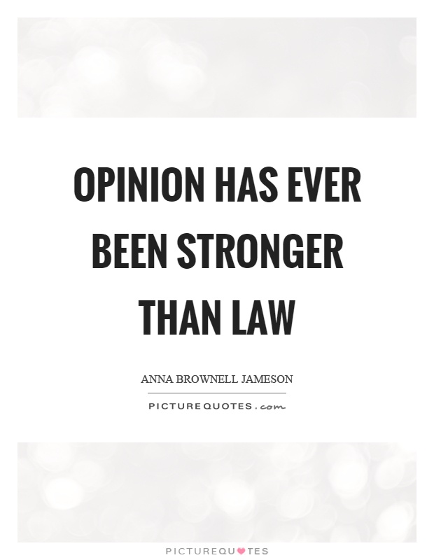 Opinion has ever been stronger than law Picture Quote #1