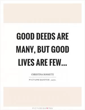 Good deeds are many, but good lives are few Picture Quote #1