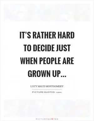 It’s rather hard to decide just when people are grown up Picture Quote #1