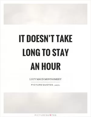 It doesn’t take long to stay an hour Picture Quote #1