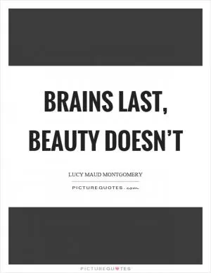 Brains last, beauty doesn’t Picture Quote #1