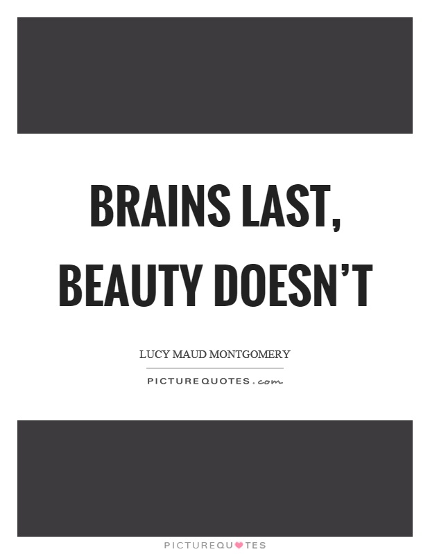 Brains last, beauty doesn't Picture Quote #1