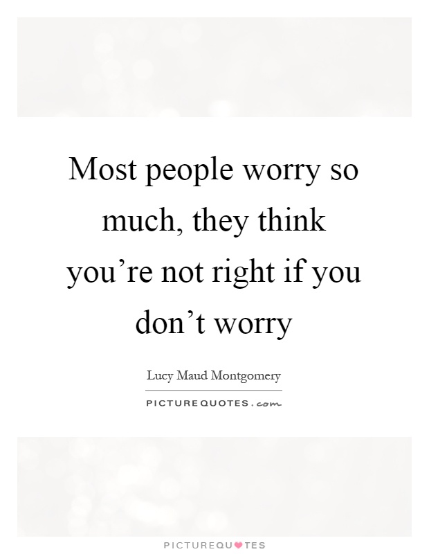 Most people worry so much, they think you're not right if you don't worry Picture Quote #1