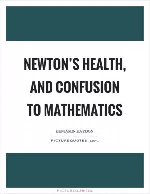 Newton’s health, and confusion to mathematics Picture Quote #1