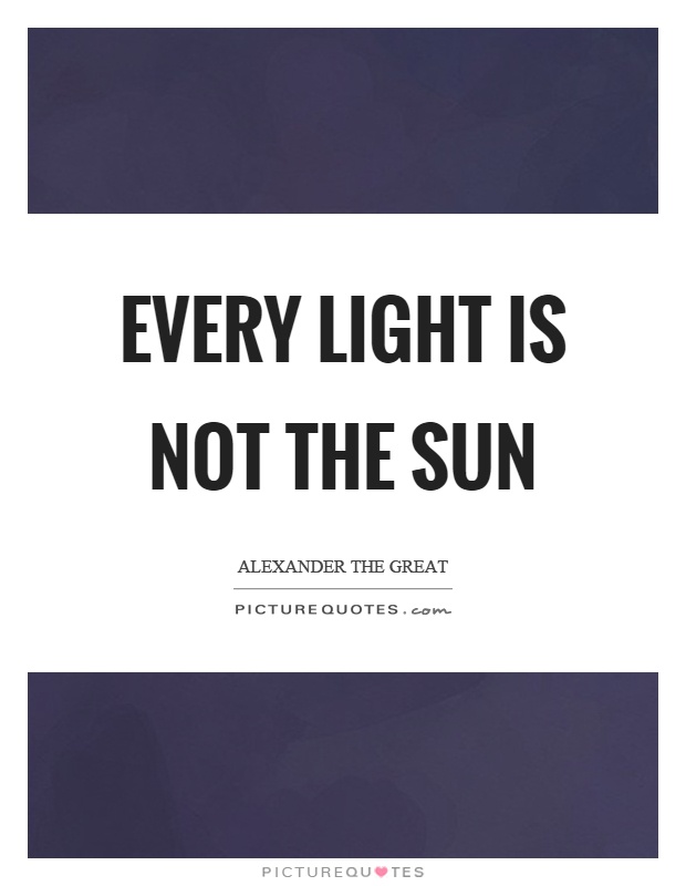 Every light is not the sun Picture Quote #1