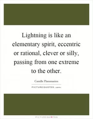 Lightning is like an elementary spirit, eccentric or rational, clever or silly, passing from one extreme to the other Picture Quote #1