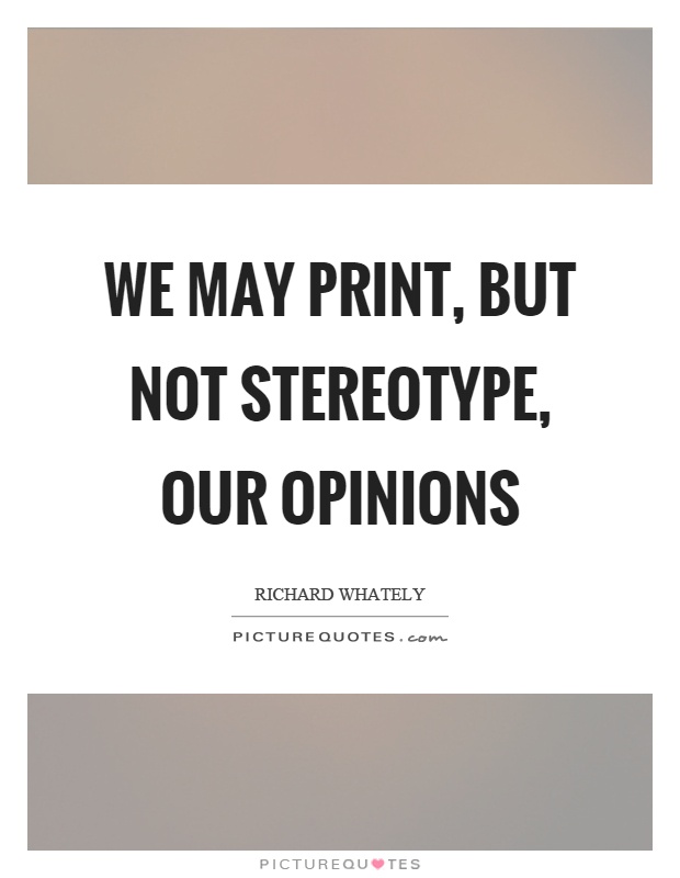 We may print, but not stereotype, our opinions Picture Quote #1