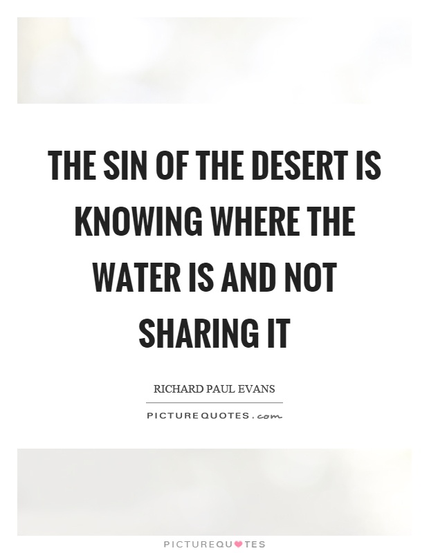 The sin of the desert is knowing where the water is and not sharing it Picture Quote #1