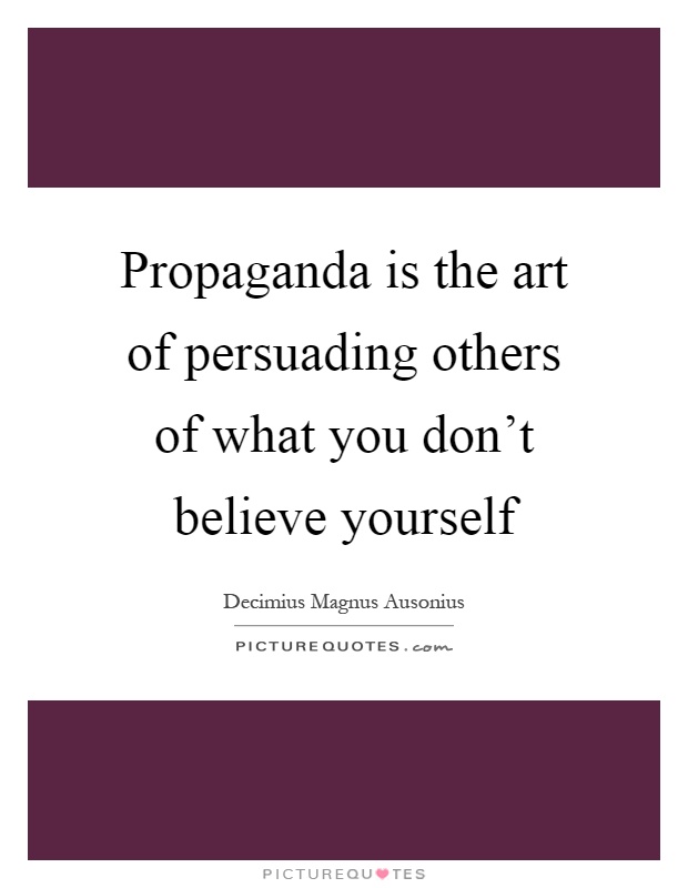 Propaganda is the art of persuading others of what you don't believe yourself Picture Quote #1