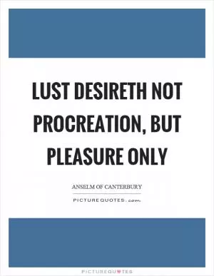Lust desireth not procreation, but pleasure only Picture Quote #1