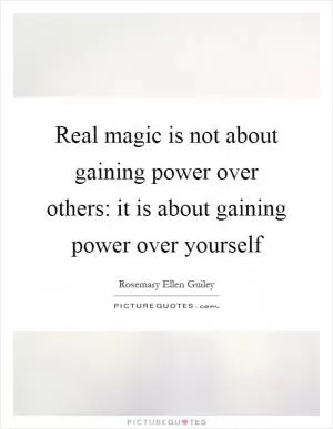 Real magic is not about gaining power over others: it is about gaining power over yourself Picture Quote #1