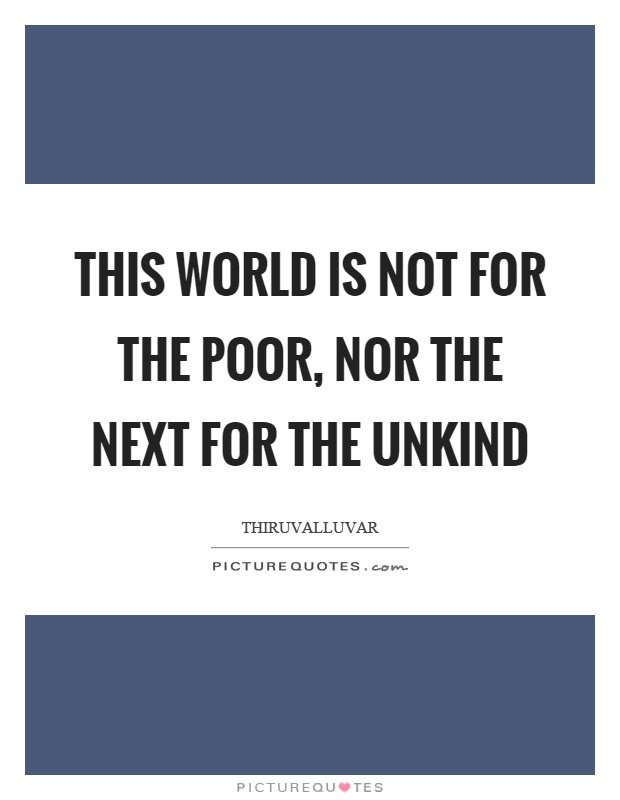 This world is not for the poor, nor the next for the unkind Picture Quote #1