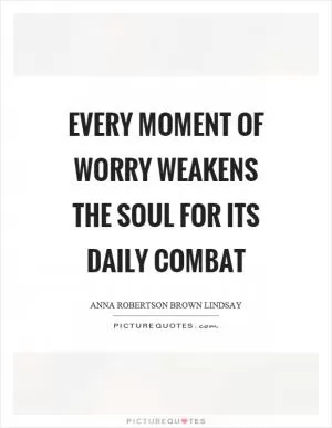 Every moment of worry weakens the soul for its daily combat Picture Quote #1