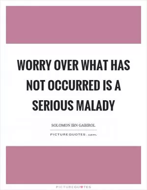 Worry over what has not occurred is a serious malady Picture Quote #1