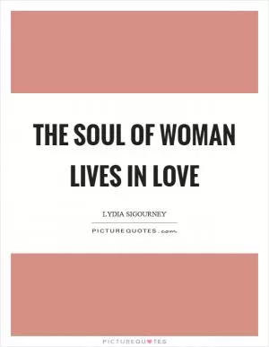 The soul of woman lives in love Picture Quote #1