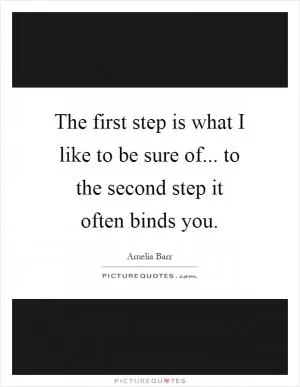 The first step is what I like to be sure of... to the second step it often binds you Picture Quote #1