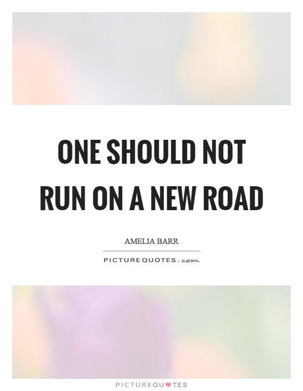 One should not run on a new road Picture Quote #1