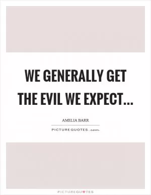 We generally get the evil we expect Picture Quote #1