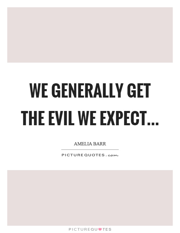 We generally get the evil we expect Picture Quote #1