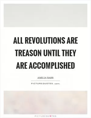 All revolutions are treason until they are accomplished Picture Quote #1