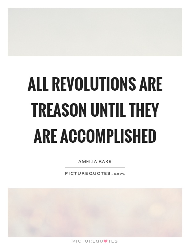 All revolutions are treason until they are accomplished Picture Quote #1