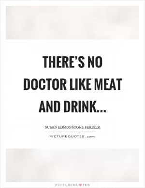 There’s no doctor like meat and drink Picture Quote #1