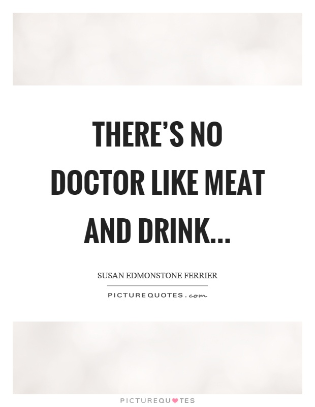 There's no doctor like meat and drink Picture Quote #1
