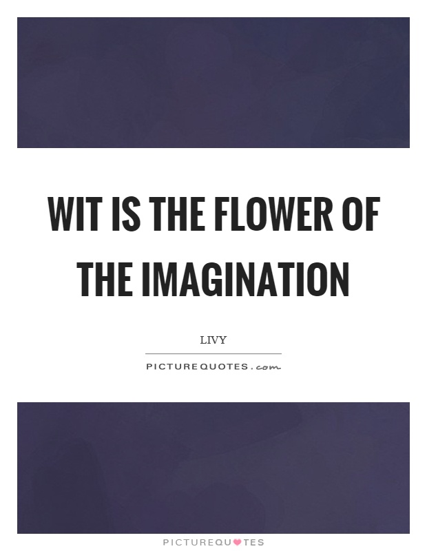Wit is the flower of the imagination Picture Quote #1