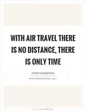 With air travel there is no distance, there is only time Picture Quote #1