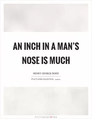 An inch in a man’s nose is much Picture Quote #1